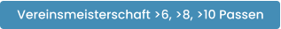 Vereinsmeisterschaft >6, >8, >10 Passen